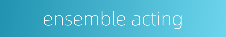 ensemble acting的同义词