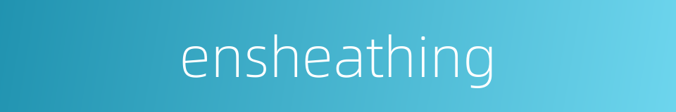 ensheathing的同义词