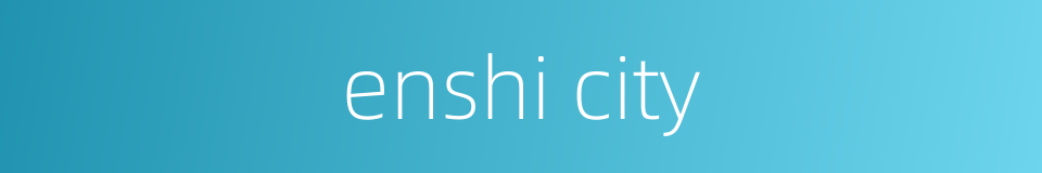 enshi city的同义词
