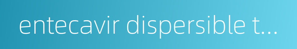 entecavir dispersible tablets的同义词