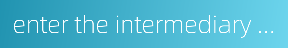 enter the intermediary heat的同义词