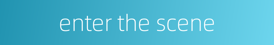 enter the scene的同义词
