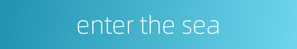 enter the sea的同义词