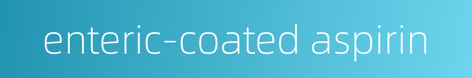 enteric-coated aspirin的同义词