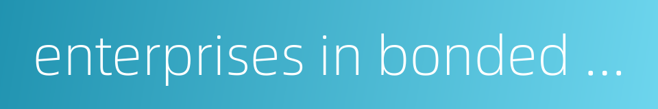 enterprises in bonded zone的同义词