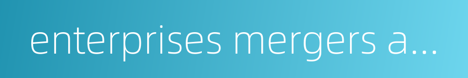 enterprises mergers and acquisitions act的同义词