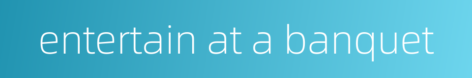 entertain at a banquet的同义词
