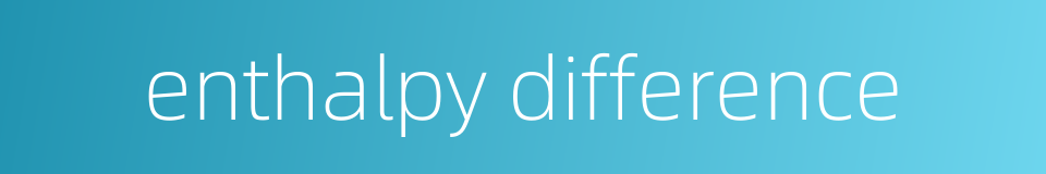 enthalpy difference的同义词