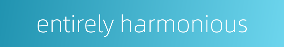 entirely harmonious的同义词