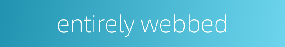 entirely webbed的同义词