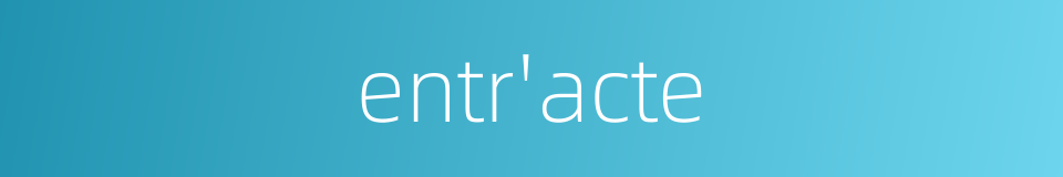 entr'acte的同义词