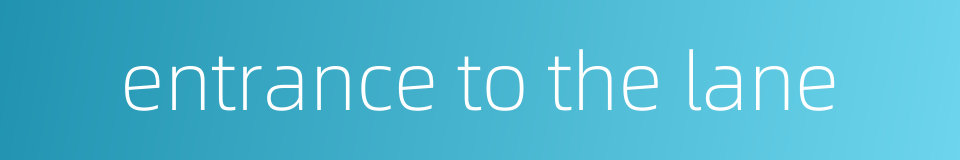 entrance to the lane的同义词