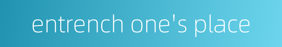 entrench one's place的同义词