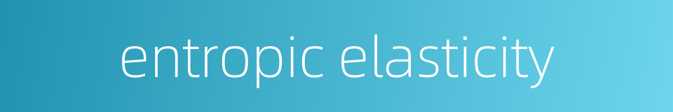 entropic elasticity的同义词