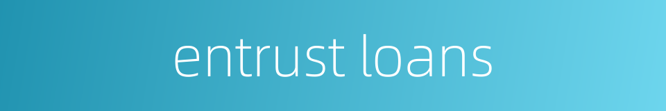 entrust loans的同义词