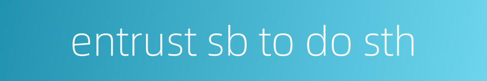 entrust sb to do sth的同义词