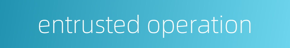 entrusted operation的同义词