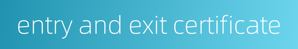 entry and exit certificate的同义词