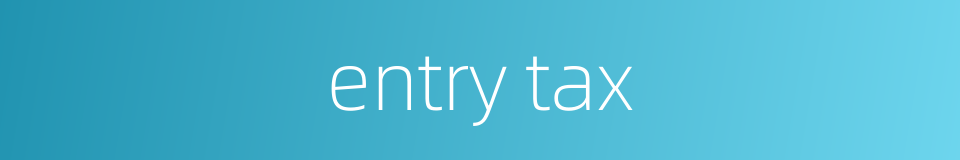 entry tax的同义词