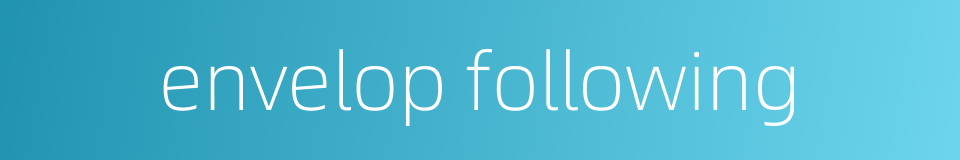 envelop following的同义词