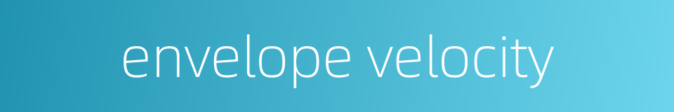 envelope velocity的同义词
