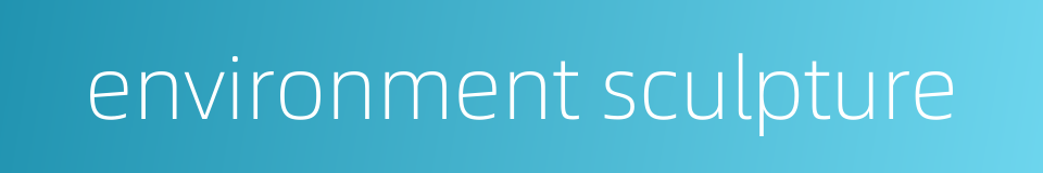 environment sculpture的同义词