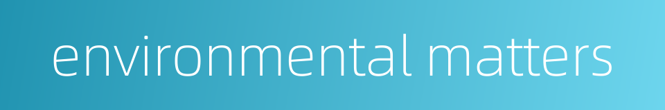 environmental matters的同义词