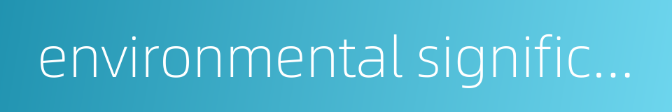 environmental significance的同义词