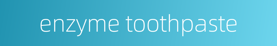 enzyme toothpaste的同义词