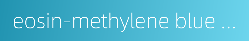 eosin-methylene blue agar的同义词