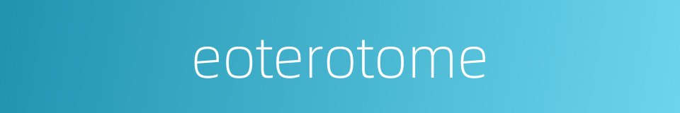 eoterotome的同义词