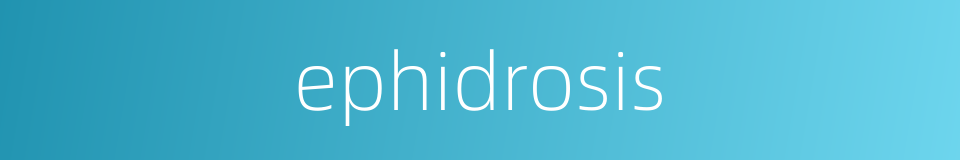 ephidrosis的同义词