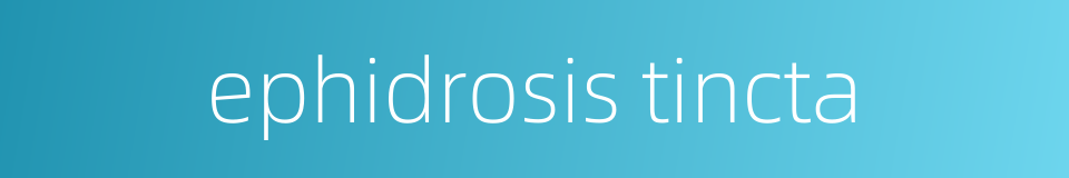 ephidrosis tincta的同义词