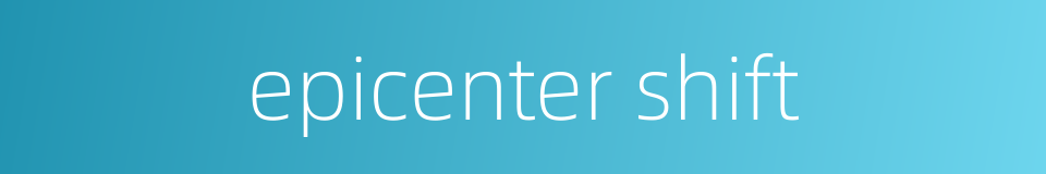epicenter shift的同义词