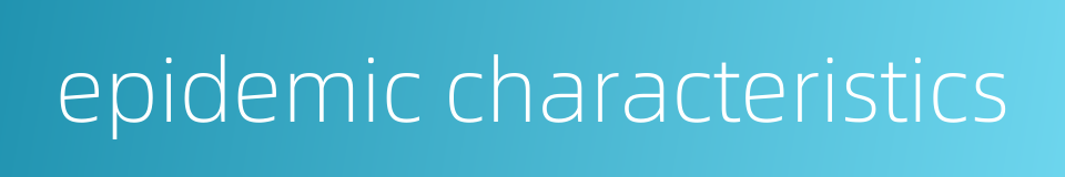 epidemic characteristics的同义词