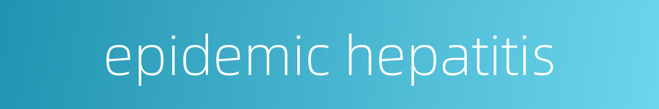epidemic hepatitis的同义词