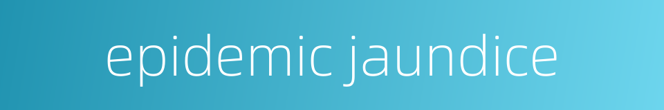 epidemic jaundice的同义词