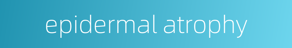 epidermal atrophy的同义词
