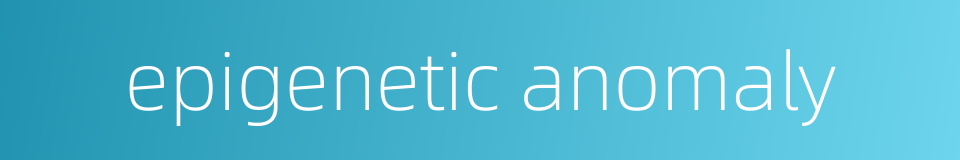 epigenetic anomaly的同义词
