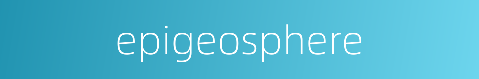 epigeosphere的同义词