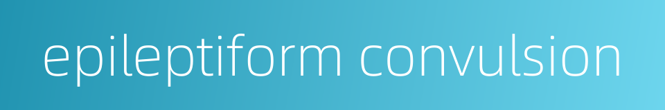 epileptiform convulsion的同义词