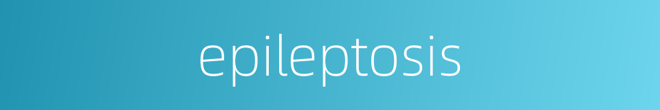 epileptosis的同义词