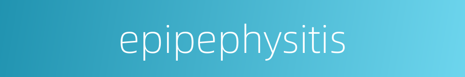 epipephysitis的同义词