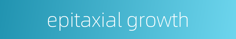 epitaxial growth的同义词