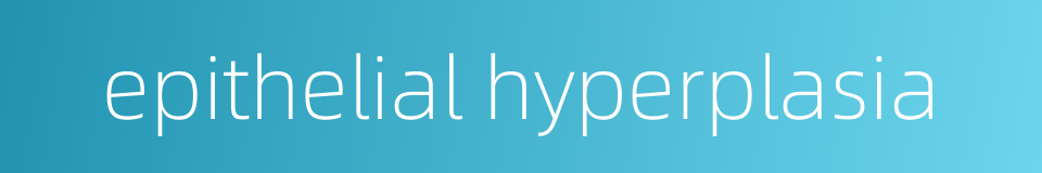epithelial hyperplasia的同义词