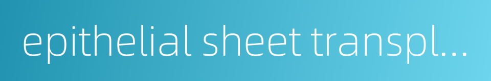 epithelial sheet transplantation的同义词