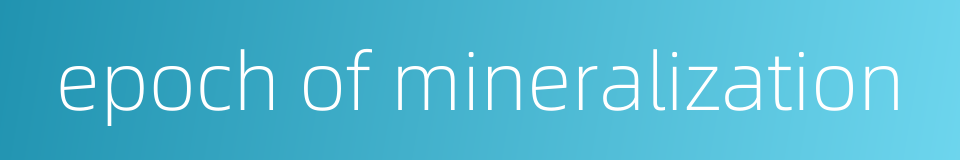 epoch of mineralization的同义词