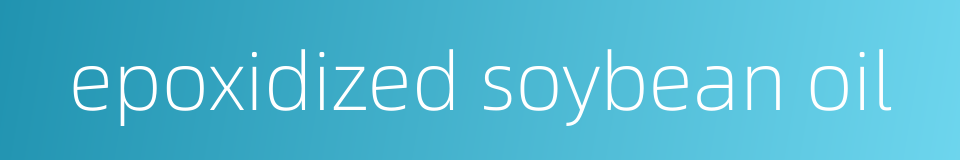 epoxidized soybean oil的同义词