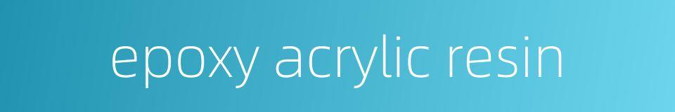 epoxy acrylic resin的同义词