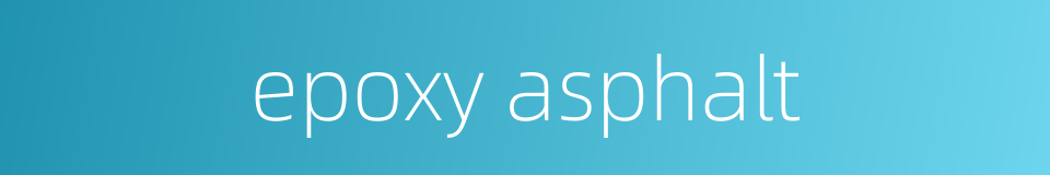 epoxy asphalt的同义词